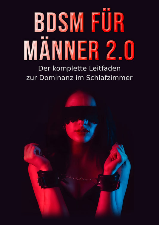 BDSM für Männer 2.0 – Der komplette Leitfaden zur Dominanz im Schlafzimmer